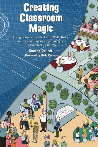 Creating Classroom Magic: Using Lessons from the Life of Walt Disney to Create an Experimental Prototype Classroom of Tomorrow von Theme Park Press